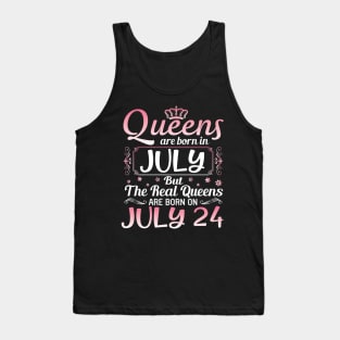 Queens Are Born In July Real Queens Are Born On July 24 Birthday Nana Mom Aunt Sister Wife Daughter Tank Top